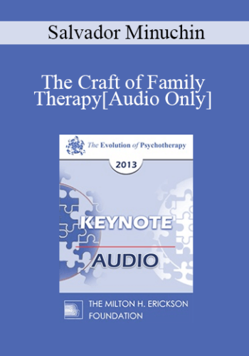 [Audio] EP13 Keynote 02 - The Craft of Family Therapy - Salvador Minuchin, MD