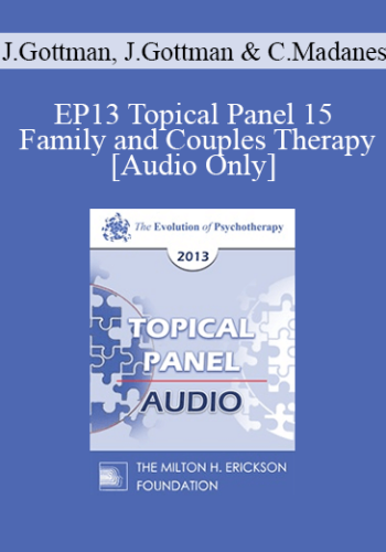 [Audio] EP13 Topical Panel 15 – Family And Couples Therapy – John Gottman, PhD, Julie Gottman, PhD, And Cloé Madanes, Lic. Psic