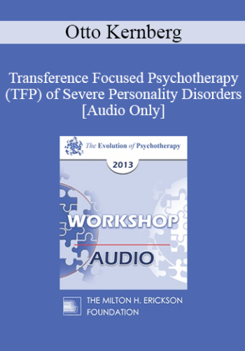 [Audio] EP13 Workshop 09 – Transference Focused Psychotherapy (TFP) Of Severe Personality Disorders – Otto Kernberg, MD
