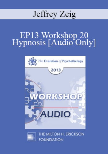 [Audio] EP13 Workshop 20 - Hypnosis: Advanced Techniques for Beginners - Jeffrey Zeig, PhD