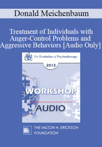 [Audio] EP13 Workshop 21 - Treatment of Individuals with Anger-Control Problems and Aggressive Behaviors: A Life-Span Treatment Approach - Donald Meichenbaum, PhD