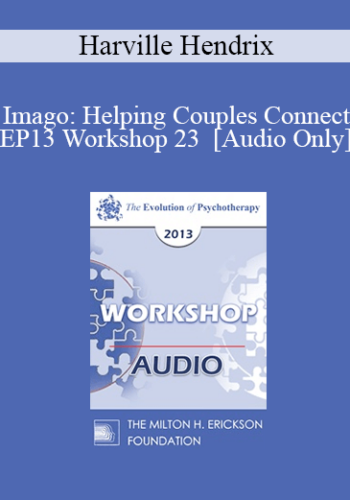 [Audio] EP13 Workshop 23 - Imago: Helping Couples Connect - Harville Hendrix, PhD