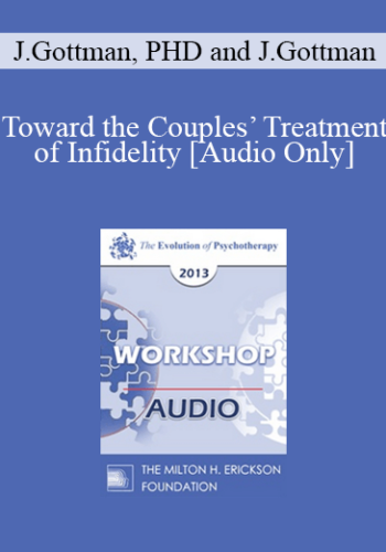 [Audio] EP13 Workshop 27 – Toward The Couples’ Treatment Of Infidelity: A Gottman Method Therapy – John Gottman, PHD And Julie Gottman, PHD