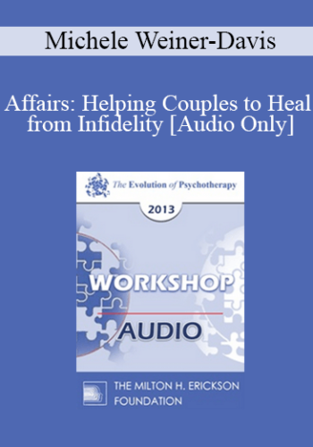 [Audio] EP13 Workshop 33 - Affairs: Helping Couples to Heal from Infidelity - Michele Weiner-Davis, MSW, LCSW