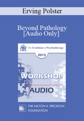 [Audio] EP13 Workshop 38 – Beyond Pathology: The Life Focus Community – Erving Polster, PHD