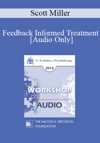 [Audio] EP13 Workshop 40 - Feedback Informed Treatment: Making Services FIT Consumers - Scott Miller, PHD