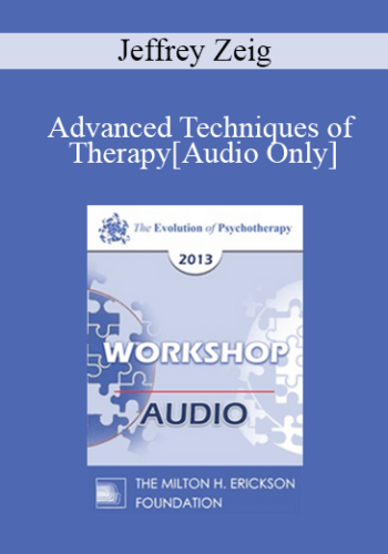 [Audio] EP13 Workshop 43 - Advanced Techniques of Therapy: Creating Emotional Impact - Jeffrey Zeig, PHD
