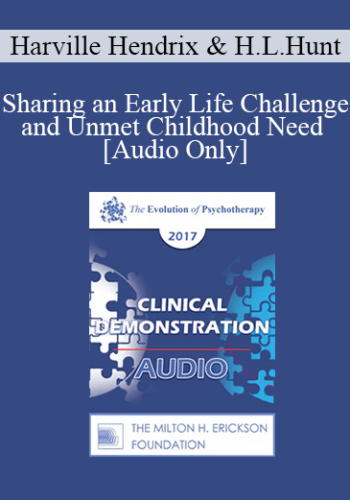 [Audio] EP17 Clinical Demonstration 02 – Sharing An Early Life Challenge And Unmet Childhood Need – Harville Hendrix, PhD And Helen LaKelly Hunt, PhD