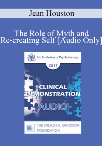 [Audio] EP17 Clinical Demonstration 08 – The Role Of Myth And Re-creating Self – Jean Houston, PhD