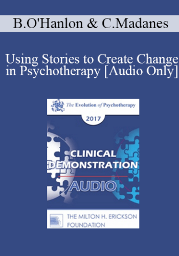 [Audio] EP17 Clinical Demonstration with Discussant 01 - Using Stories to Create Change in Psychotherapy - Bill O'Hanlon, MS and Cloe Madanes, LIC, HDL