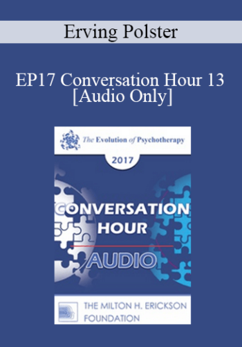 [Audio] EP17 Conversation Hour 13 – Erving Polster, PhD