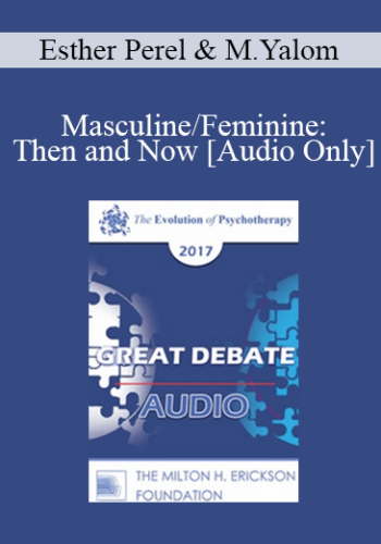 [Audio] EP17 Great Debates 11 - Masculine/Feminine: Then and Now - Esther Perel, MA, LMFT and Marilyn Yalom, PhD