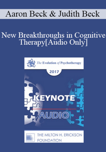 [Audio] EP17 Keynote 07 - New Breakthroughs in Cognitive Therapy: Applications to the Severely Mentally Ill - Aaron Beck, MD and Judith Beck, PhD