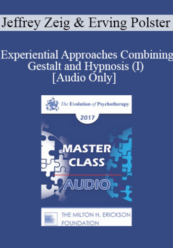 [Audio] EP17 Master Class – Experiential Approaches Combining Gestalt And Hypnosis (I) – Jeffrey Zeig, PHD And Erving Polster, PHD