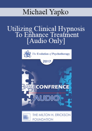 [Audio] EP17 Pre Conference 02 – Utilizing Clinical Hypnosis To Enhance Treatment: Make Your (Inevitable) Suggestions Count – Part 1 – Michael Yapko, PhD