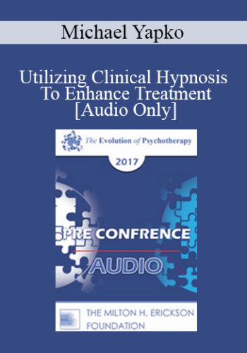 [Audio] EP17 Pre Conference 02 - Utilizing Clinical Hypnosis To Enhance Treatment: Make Your (Inevitable) Suggestions Count - Part 2 - Michael Yapko, PhD