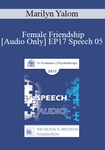 [Audio] EP17 Speech 05 – Female Friendship – Marilyn Yalom, PhD