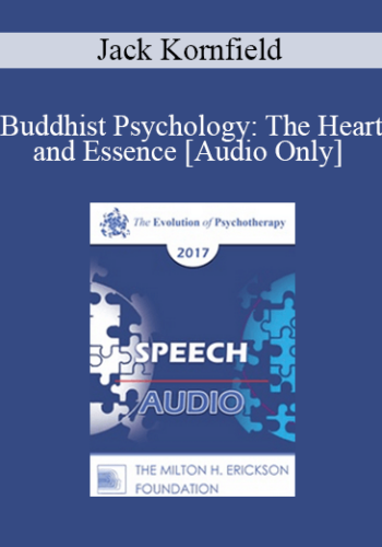 [Audio] EP17 Speech 12 - Buddhist Psychology: The Heart and Essence - Jack Kornfield, PhD