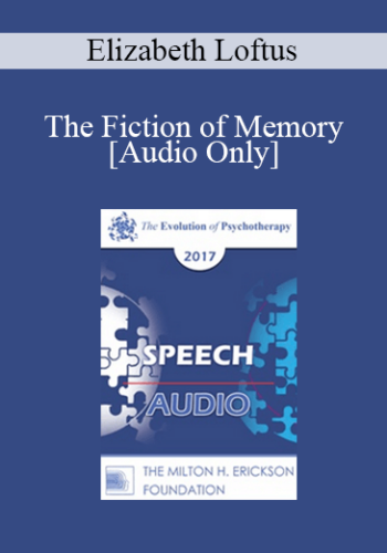 [Audio] EP17 Speech 18 - The Fiction of Memory - Elizabeth Loftus, PhD
