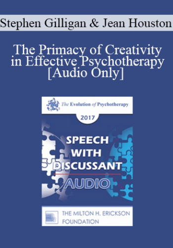 [Audio] EP17 Speech With Discussant 02 – The Primacy Of Creativity In Effective Psychotherapy – Stephen Gilligan, PhD And Jean Houston, PhD