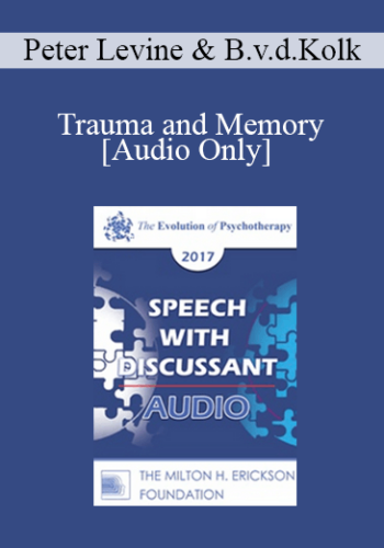 [Audio] EP17 Speech With Discussant 03 – Trauma And Memory: Brain And Body In A Search For The Living Past – Peter Levine, PhD And Bessel Van Der Kolk, MD