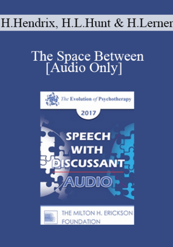 [Audio] EP17 Speech with Discussant 07 - The Space Between: A New Way to Think About Couples Therapy - Harville Hendrix, PhD, Helen LaKelly Hunt, PhD and Harriet Lerner, PhD