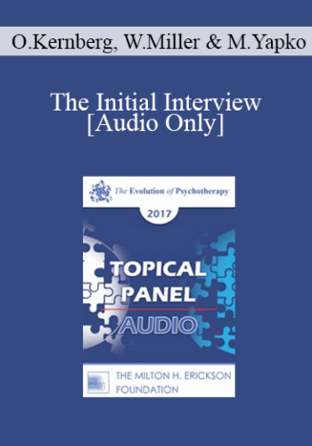 [Audio] EP17 Topical Panel 06 – The Initial Interview – Otto Kernberg, MD, William Miller, PhD And Michael Yapko, PhD