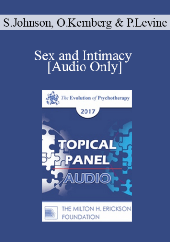 [Audio] EP17 Topical Panel 09 – Sex And Intimacy – Sue Johnson, EdD, Otto Kernberg, MD, And Peter Levine, PhD