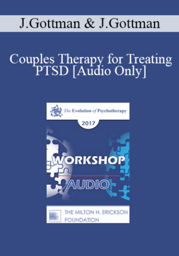 [Audio] EP17 Workshop 06 – Couples Therapy For Treating PTSD – John Gottman, PhD, And Julie Gottman, PhD