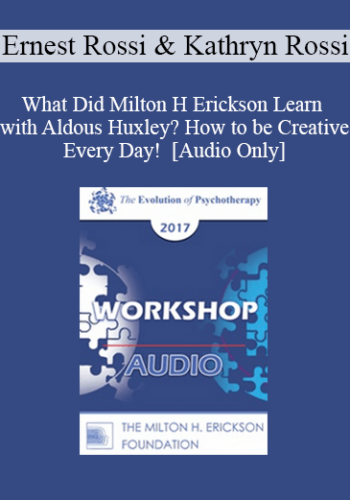 [Audio] EP17 Workshop 08 - What Did Milton H Erickson Learn with Aldous Huxley? How to be Creative Every Day! - Ernest Rossi, PhD and Kathryn Rossi, PhD