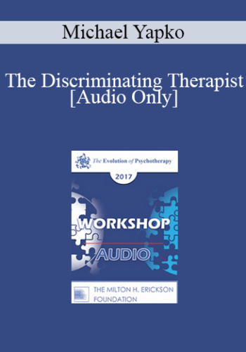 [Audio] EP17 Workshop 12 – The Discriminating Therapist: Teaching Discrimination Strategies Through Hypnosis As A Foundation For Good Decision Making – Michael Yapko, PhD