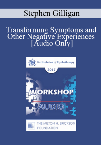[Audio] EP17 Workshop 13 - Transforming Symptoms and Other Negative Experiences - Stephen Gilligan, PhD
