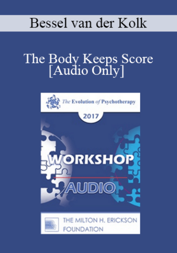 [Audio] EP17 Workshop 20 – The Body Keeps Score – Bessel Van Der Kolk, MD