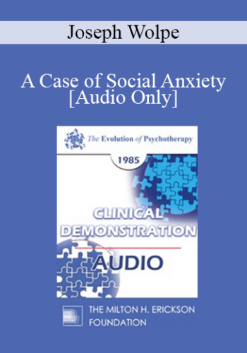 [Audio] EP85 Clinical Presentation 03 – A Case Of Social Anxiety – Joseph Wolpe, M.D.