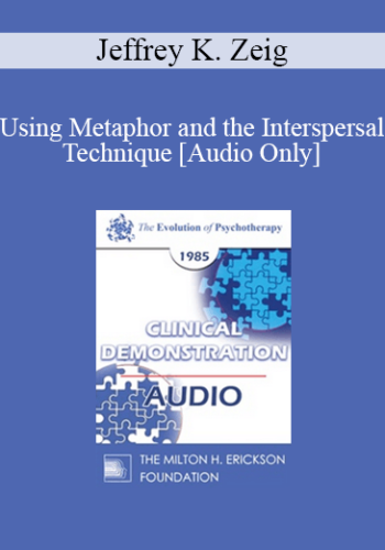 [Audio] EP85 Clinical Presentation 10 - Using Metaphor and the Interspersal Technique - Jeffrey K. Zeig, Ph.D.