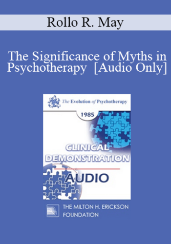 [Audio] EP85 Clinical Presentation 17 – The Significance Of Myths In Psychotherapy – Rollo R. May, Ph.D.