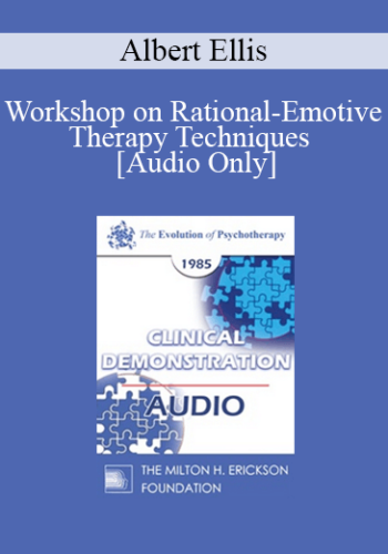 [Audio] EP85 Clinical Presentation 20 – Workshop On Rational-Emotive Therapy Techniques – Albert Ellis, Ph.D.