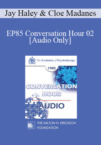[Audio] EP85 Conversation Hour 02 - Jay Haley, M.A. & Cloe Madanes