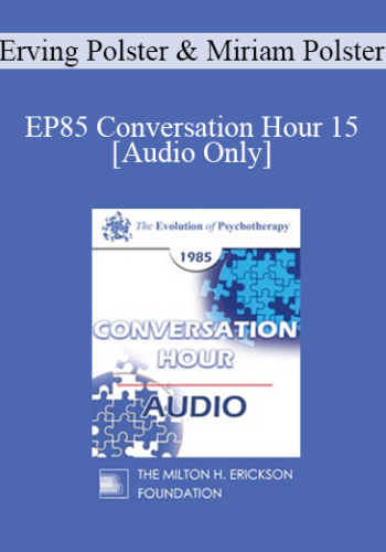 [Audio] EP85 Conversation Hour 15 - Erving Polster, Ph.D. and Miriam Polster, Ph.D.