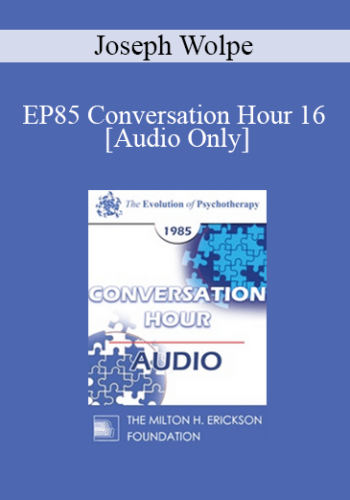 [Audio] EP85 Conversation Hour 16 - Joseph Wolpe, M.D.