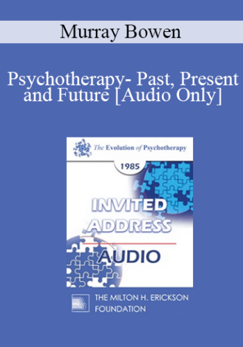 [Audio] EP85 Invited Address 03a – Psychotherapy – Past, Present And Future – Murray Bowen, M.D.