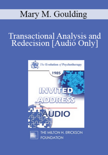 [Audio] EP85 Invited Address 05a - Transactional Analysis and Redecision: A Short-Term, Focused Approach to Change - Mary M. Goulding, M.S.W.