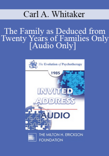 [Audio] EP85 Invited Address 06b - The Family as Deduced from Twenty Years of Families Only - Carl A. Whitaker, M.D.
