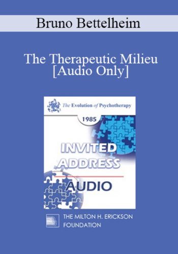 [Audio] EP85 Invited Address 07a - The Therapeutic Milieu: Therapy in a Residential Setting - Bruno Bettelheim, Ph.D.
