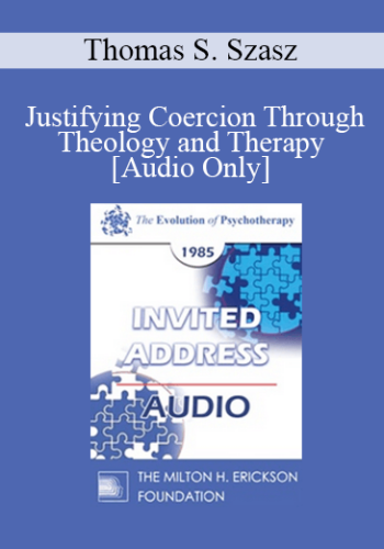 [Audio] EP85 Invited Address 08b – Justifying Coercion Through Theology And Therapy – Thomas S. Szasz, M.D.