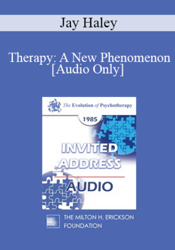 [Audio] EP85 Invited Address 09a - Therapy: A New Phenomenon - Jay Haley, M.A.