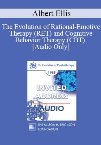 [Audio] EP85 Invited Address 13a - The Evolution of Rational-Emotive Therapy (RET) and Cognitive Behavior Therapy (CBT) - Albert Ellis, Ph.D
