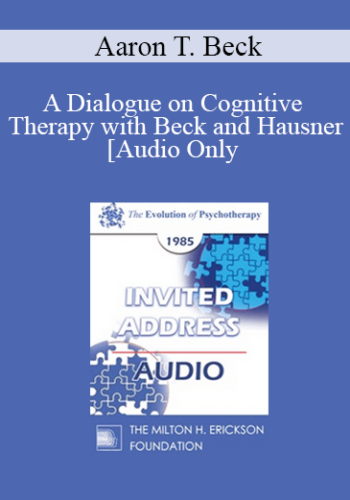 [Audio] EP85 Invited Address 13b - A Dialogue on Cognitive Therapy with Beck and Hausner - Aaron T. Beck, Ph.D.