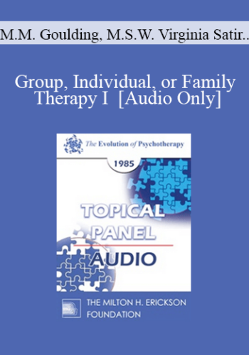 [Audio] EP85 Panel 02 – Group, Individual, Or Family Therapy I – Mary M. Goulding, M.S.W. Virginia Satir, A.C.S.W. Paul Watzlawick, Ph.D. Jeffrey K. Zeig, Ph.D.