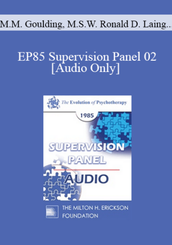 [Audio] EP85 Supervision Panel 02 - Mary M. Goulding, M.S.W. Ronald D. Laing, M.D. Virginia M. Satir, A.C.S.W. Joseph Wolpe, M.D.